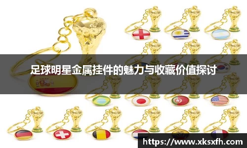 足球明星金属挂件的魅力与收藏价值探讨